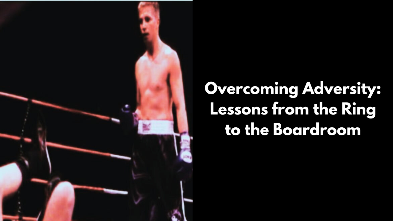 Overcoming Adversity: Lessons from the Ring to the Boardroom Dvaid Deicke