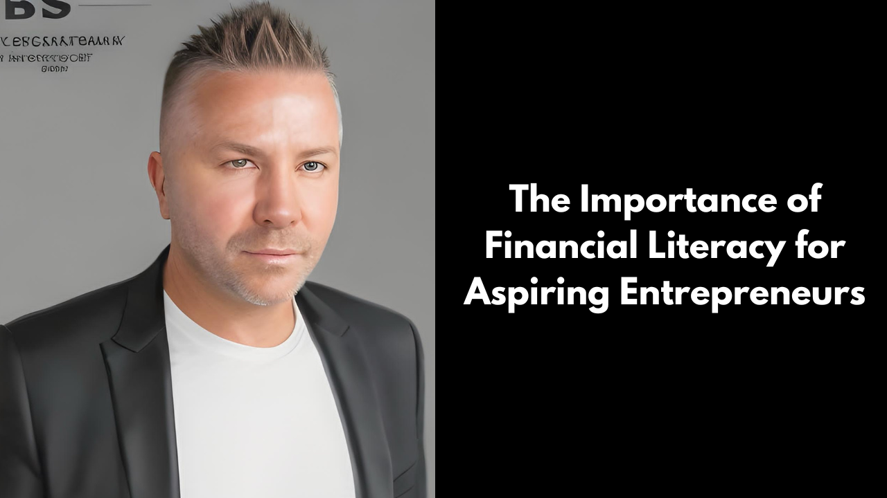 The Importance of Financial Literacy for Aspiring Entrepreneurs David Deick