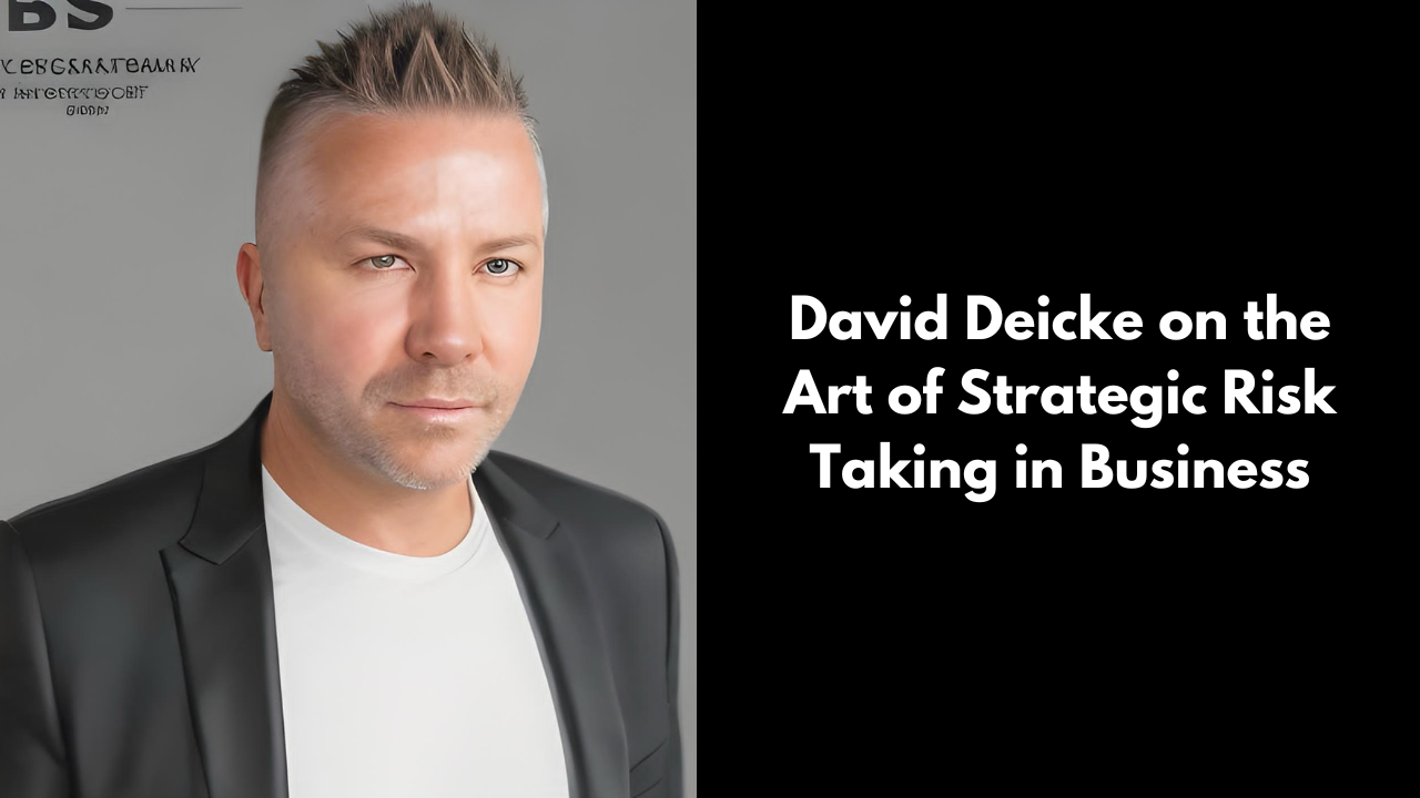 David Deicke on the Art of Strategic Risk-Taking in Business