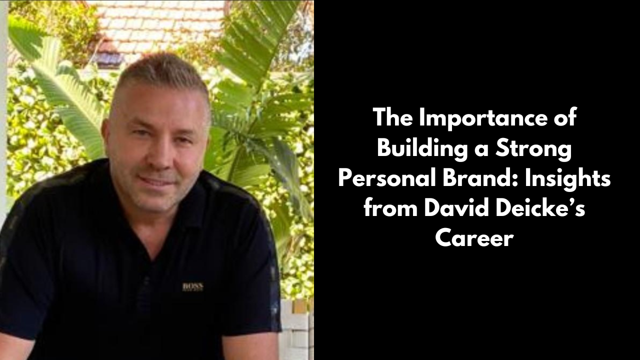 The Importance of Building a Strong Personal Brand: Insights from David Deicke’s Career Davud Deicke