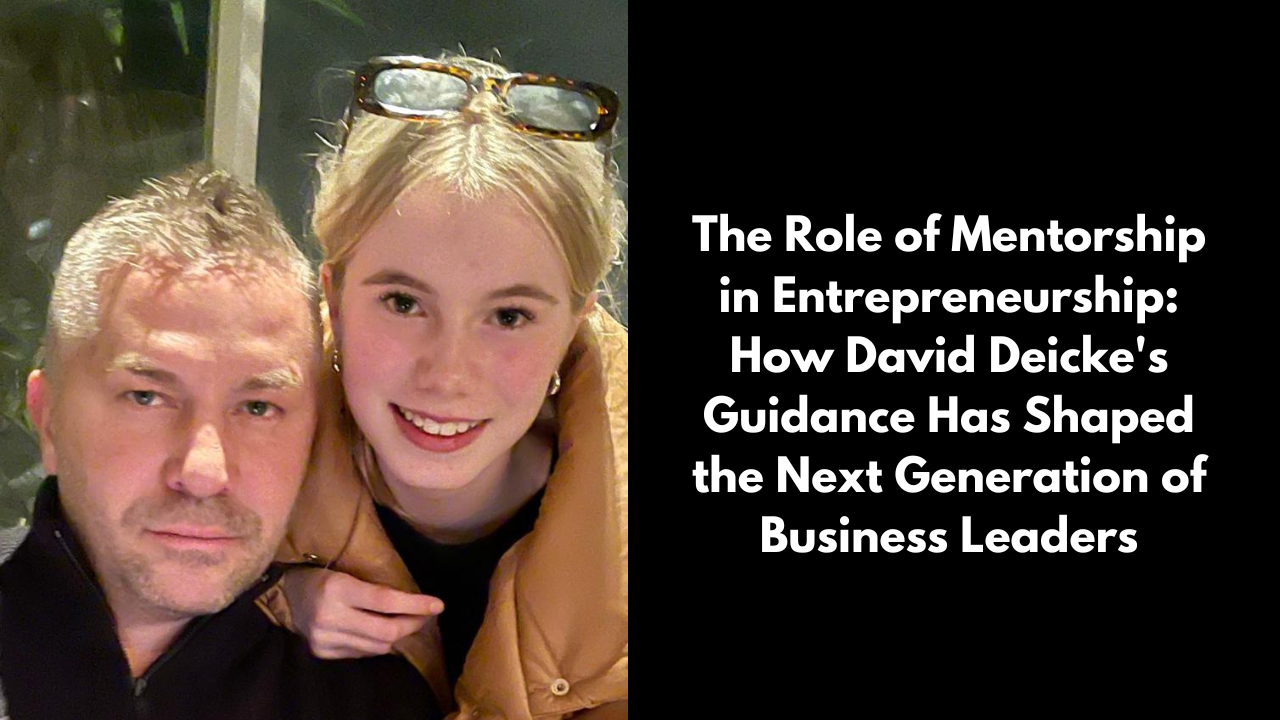 The Role of Mentorship in Entrepreneurship: How David Deicke's Guidance Has Shaped the Next Generation of Business Leaders