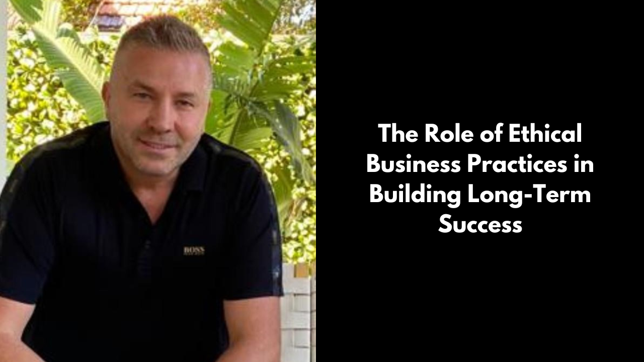 David Deicke The Role of Ethical Business Practices in Building Long-Term Success